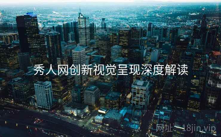 秀人网创新视觉呈现深度解读