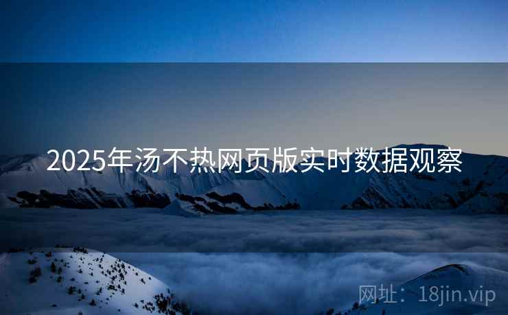 2025年汤不热网页版实时数据观察
