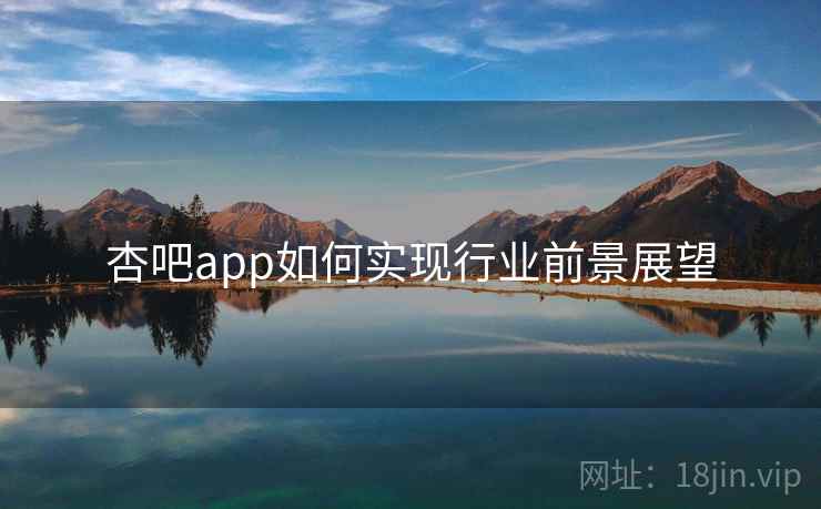 杏吧app如何实现行业前景展望