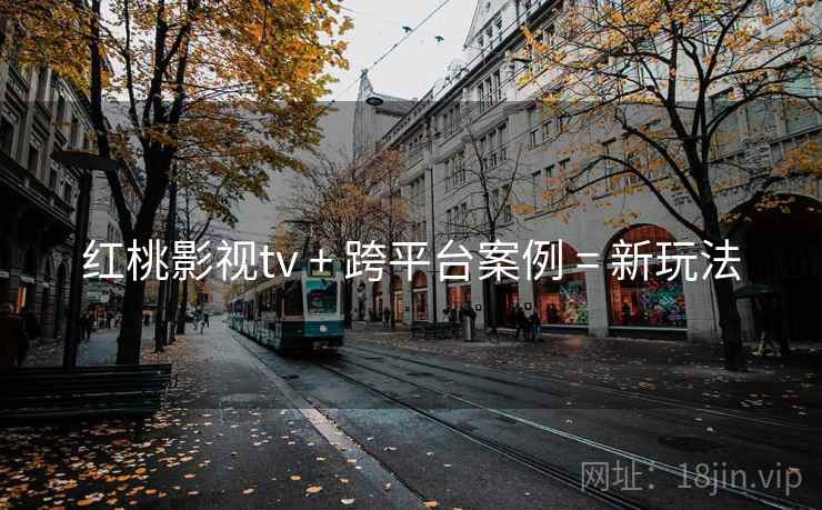 红桃影视tv + 跨平台案例 = 新玩法
